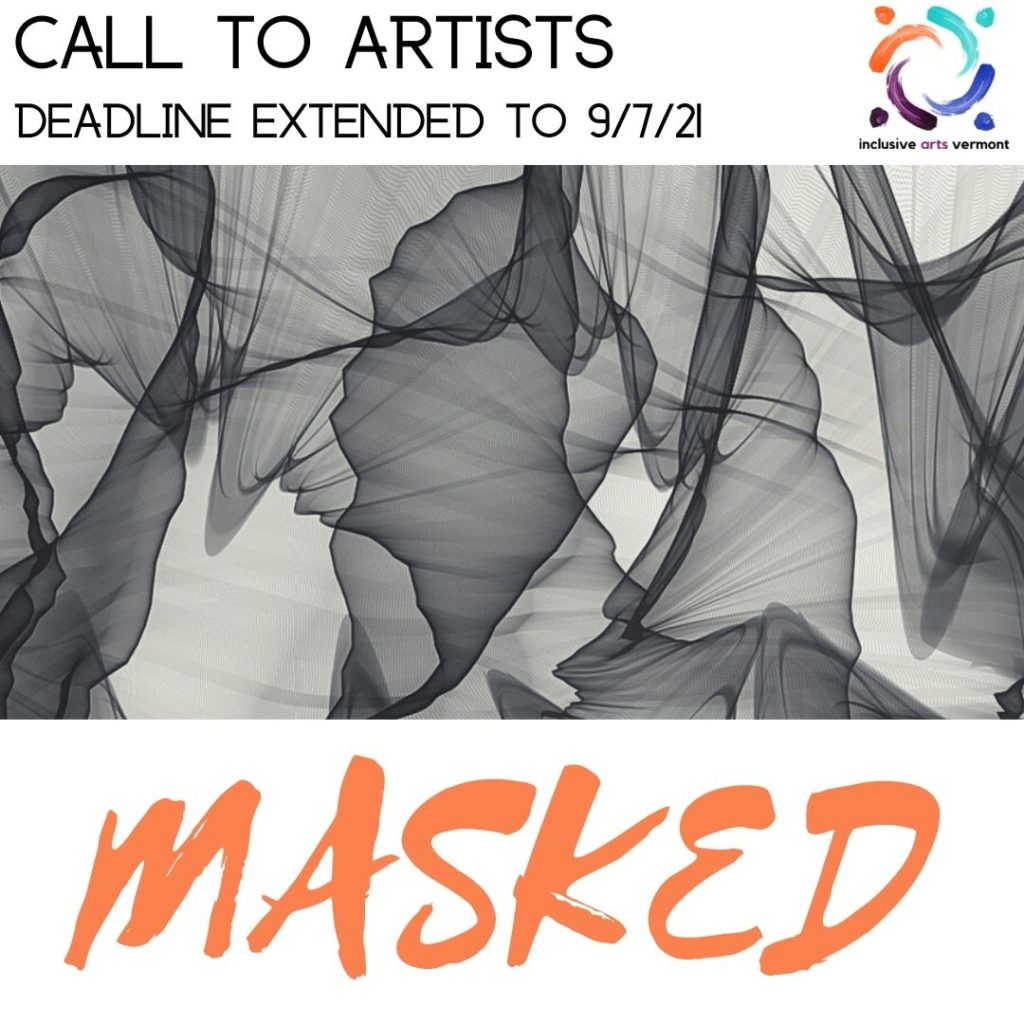 A square graphic. Banner at top says, "Call to Artists, Deadline extended to 9/7/21." At center, a greyscale abstract image created with layers of moving fabric, different layering deepening the darkness saturation. Below, in bold orange letters, it says, "Masked."