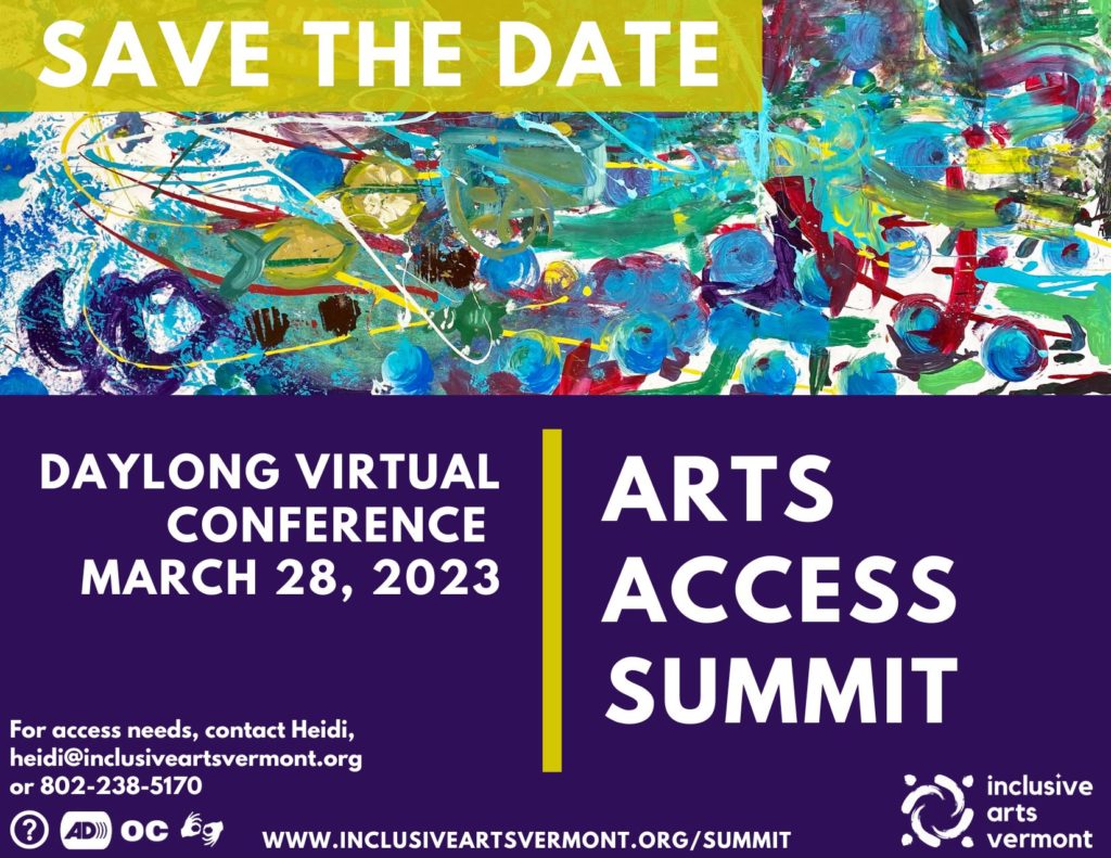 A postcard shape with the horizontal banner of the community canvas. Below is a panel of deep navy with white writing that says, "Daylong Access Conference, March 28, 2023." At center, a mustard line bisects the space vertically. TO the right, it says, "Arts Access Summit." Bottom right, our logo in white. At top, a mustard with some transparency. Overlaid, it says, "Save the Date" in white. In the bottom left, heidi@inclusiveartsvermont.org is listed as the access contact.
